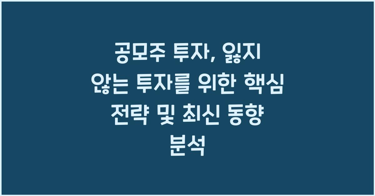 공모주 투자, 잃지 않는 투자를 위한 핵심 전략