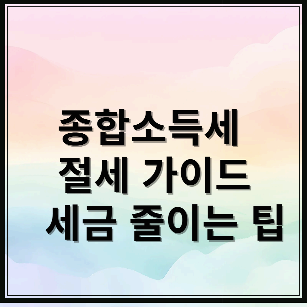 종합소득세 절세 가이드: 소득공제와 세액공제로 세금 줄이는 팁