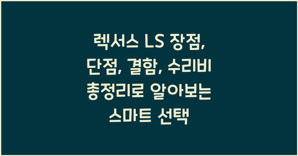 렉서스 LS 장점, 단점, 결함, 수리비 총정리