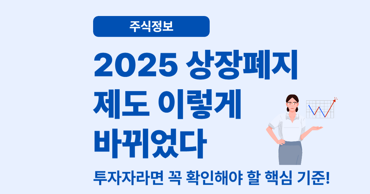 2025 상장폐지 요건 강화 – 투자자라면 꼭 알아야 할 변화