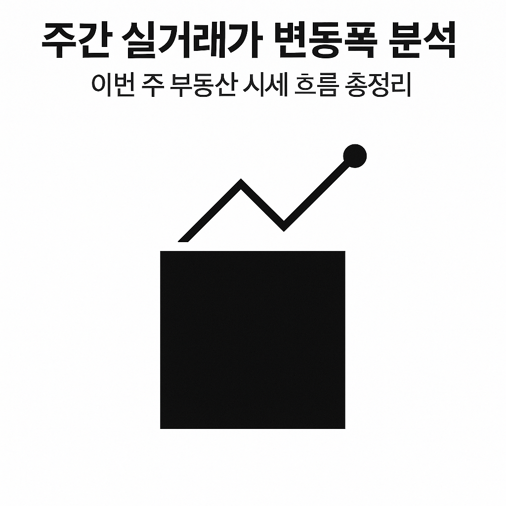주간 실거래가 변동폭 분석 &ndash; 이번 주 부동산 시세 흐름 총정리