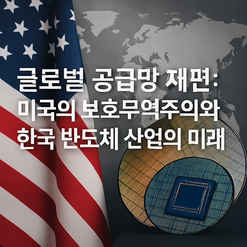 글로벌-공급망-재편-미국의-보호무역주의와-한국-반도체-산업의-미래