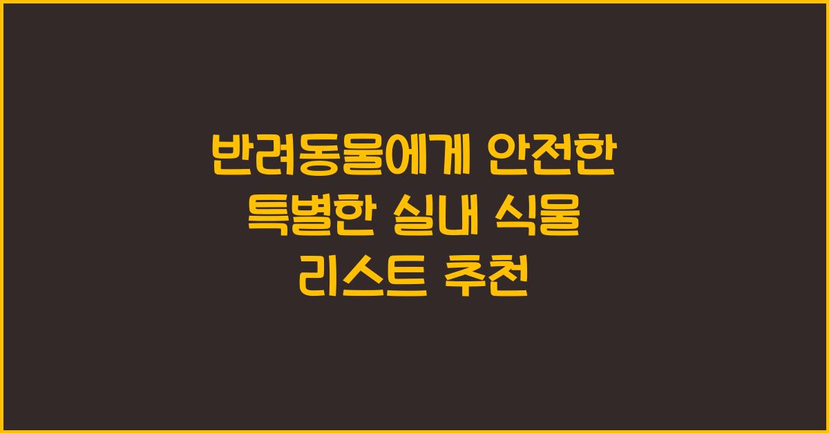 반려동물에게 안전한 특별한 실내 식물 리스트