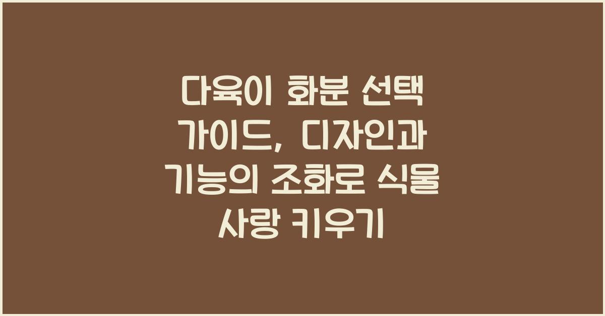 다육이 화분 선택 가이드: 디자인과 기능의 조화
