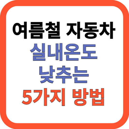 여름철 자동차 실내온도 낮추는 5가지 방법