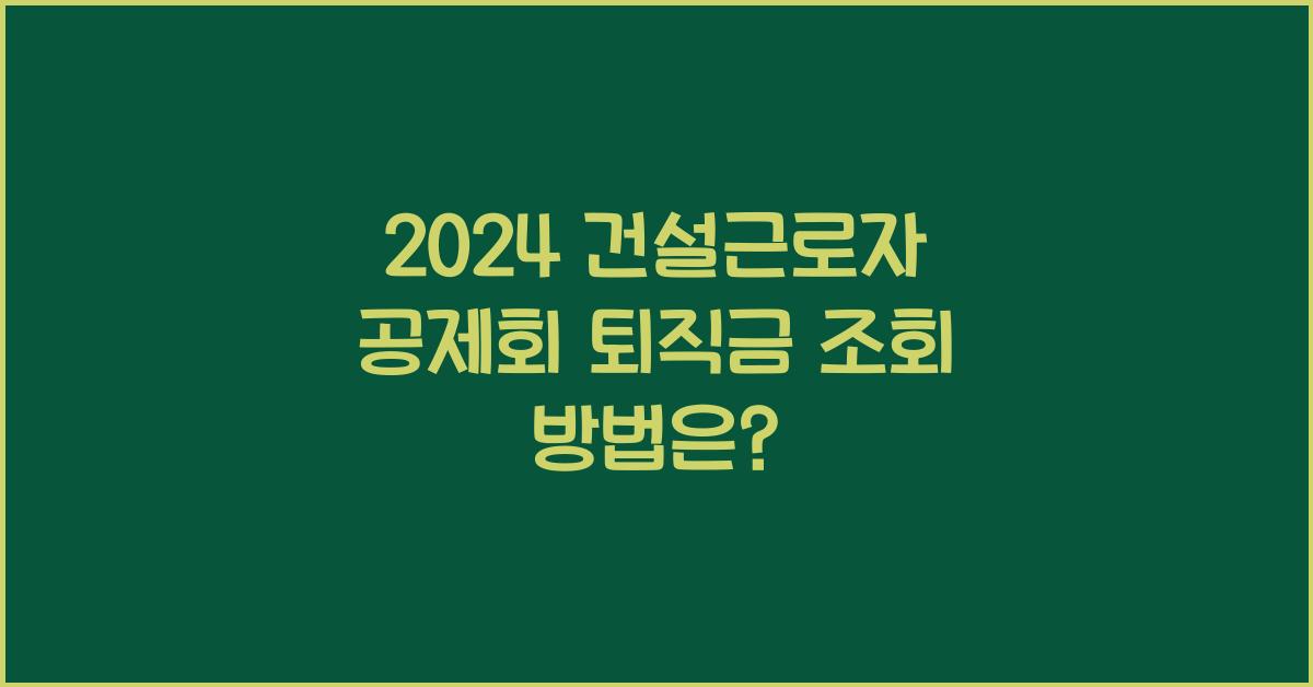 건설근로자 공제회 퇴직금 조회