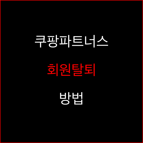 쿠팡파트너스 회원탈퇴 방법 총정리