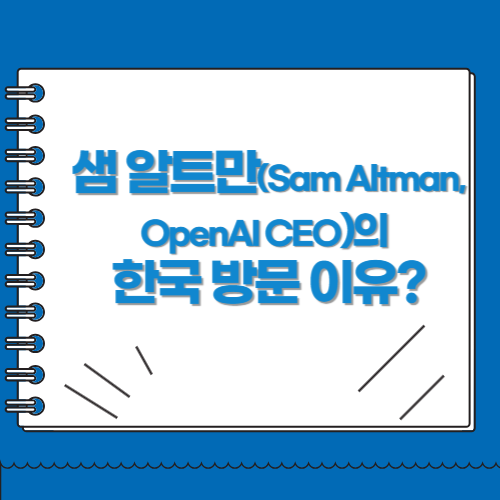 샘 알트만(Sam Altman, OpenAI CEO)의 한국 방문 이유?