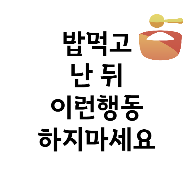 밥먹고난뒤하면안되는행동