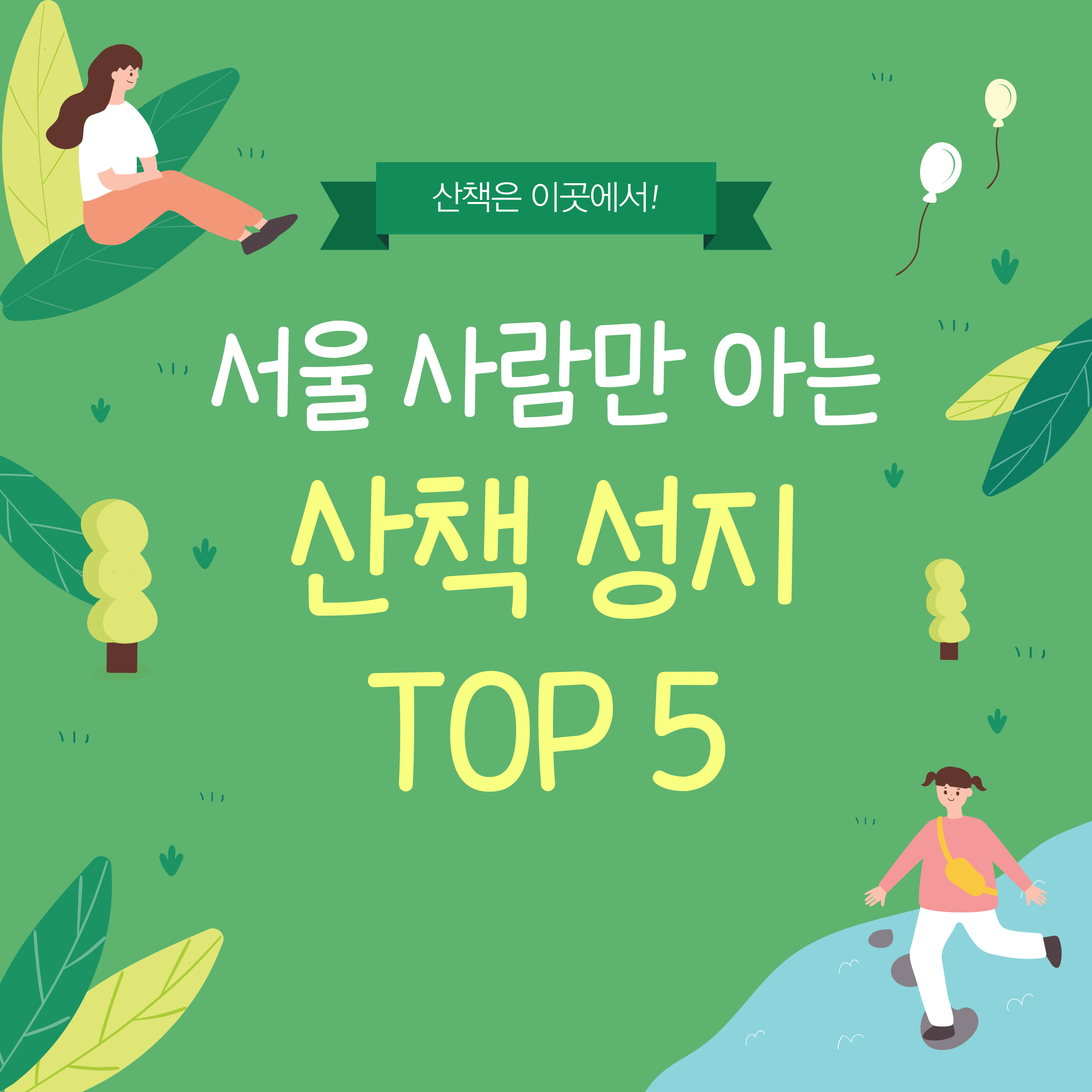 초록색 배경 위에 ‘서울 사람만 아는 산책 성지 TOP 5’라는 문구와 함께, 나뭇잎 위에 앉은 사람과 강가를 걷는 사람 일러스트가 그려진 이미지. 상단에는 '산책은 이곳에서!'라는 강조 배너가 포함되어 있음.