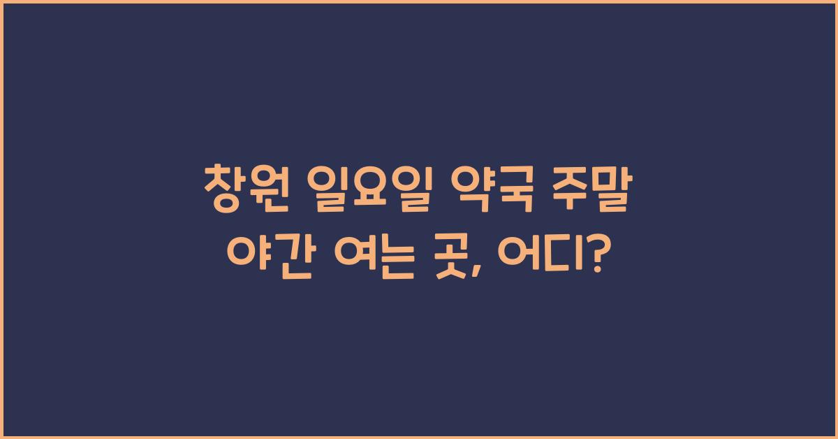 창원 일요일 약국 주말 야간 여는 곳