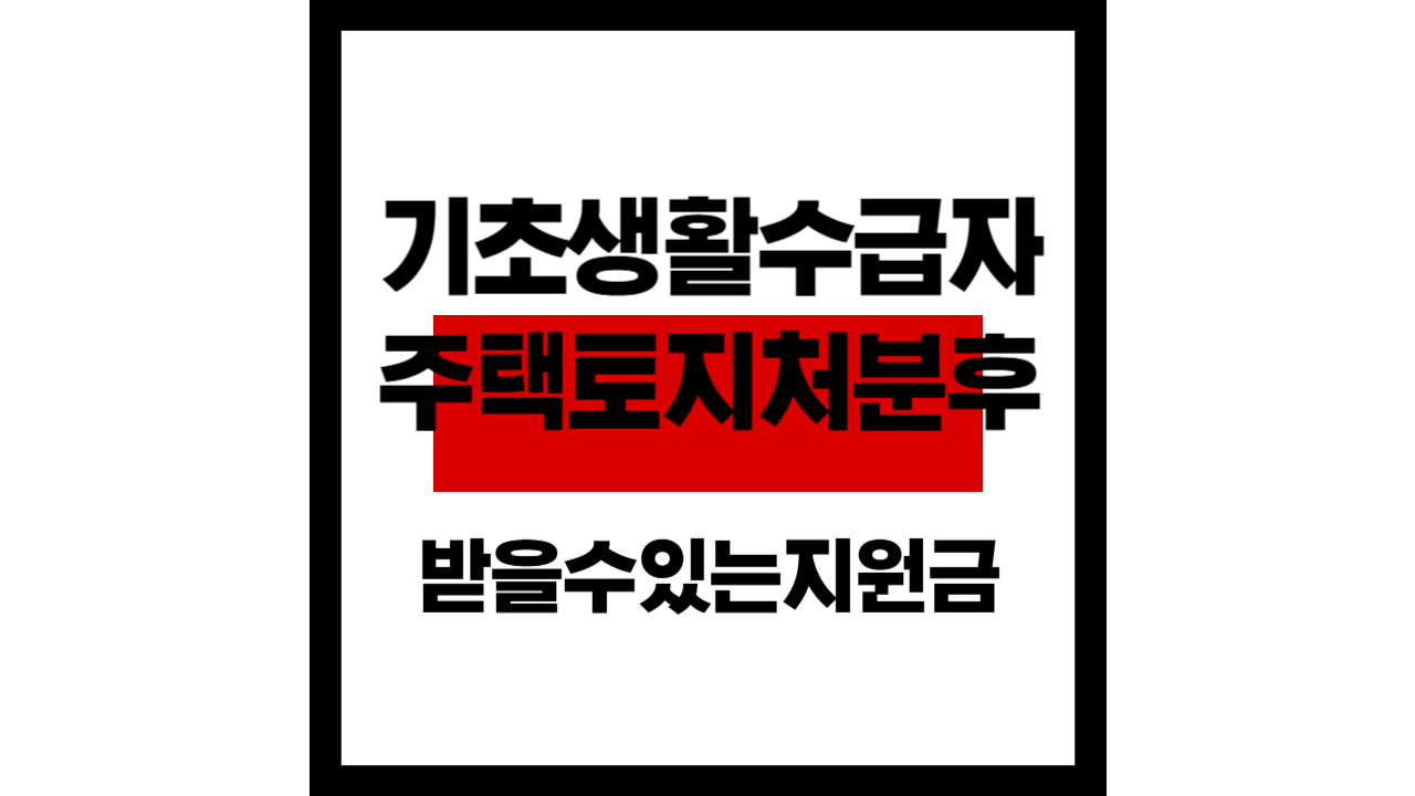 기초생활수급자 주택&middot;토지 처분 후 받을 수 있는 지원금