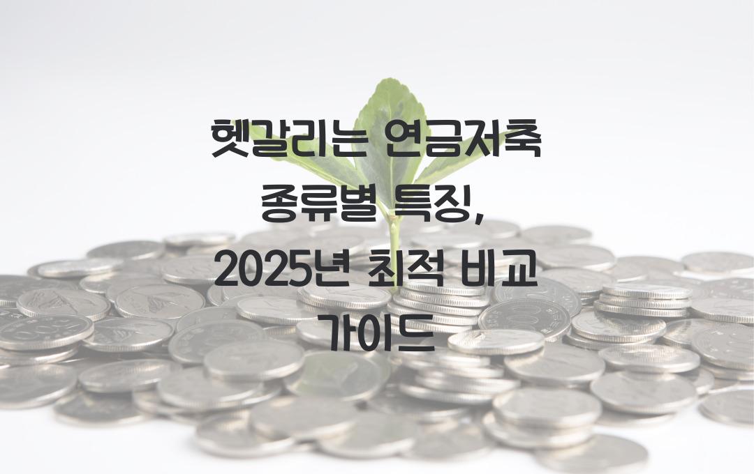 헷갈리는 연금저축 종류별 특징, 한눈에 비교해 드립니다