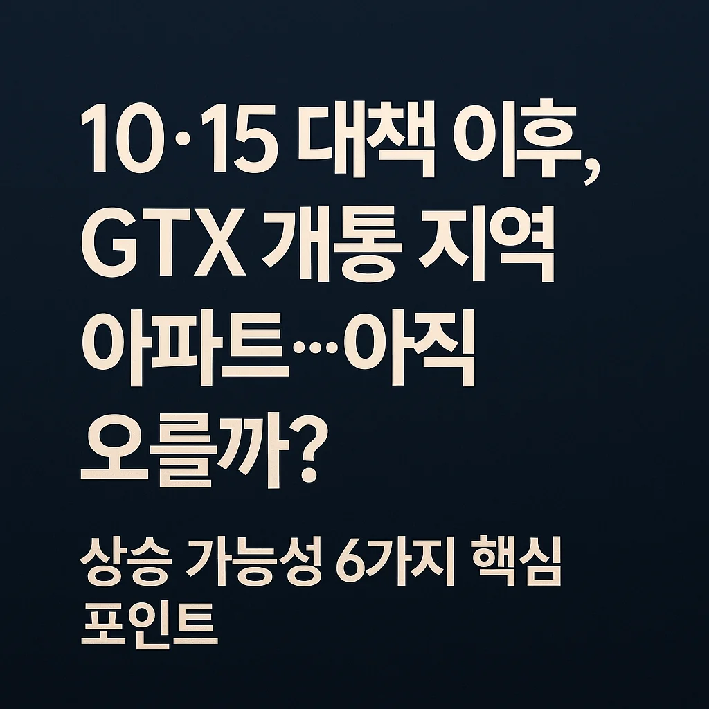 10·15_대책_이후,_GTX_개통_지역_아파트…_아직_오를까?_-_상승_가능성_6가지_핵심_포인트