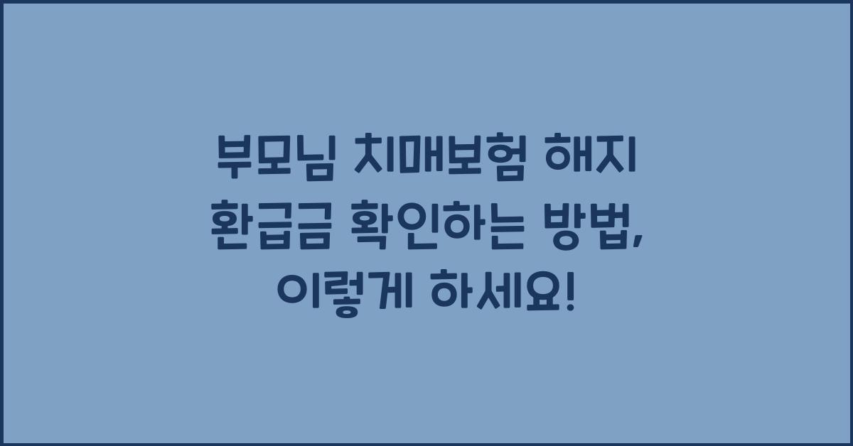 부모님 치매보험 해지 환급금 확인하는 방법