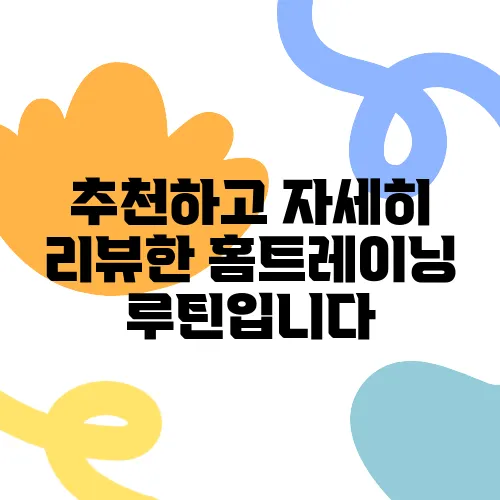 추천하고 자세히 리뷰한 홈트레이닝 루틴입니다