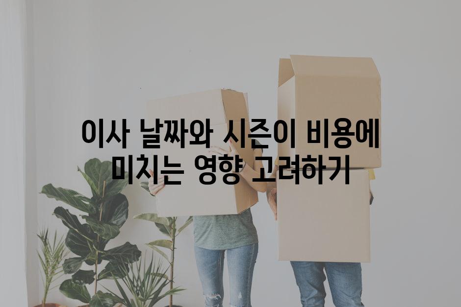 이사 날짜와 시즌이 비용에 미치는 영향 고려하기
