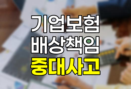 기업중대사고 배상책임보험 완벽 가이드, 중대재해처벌법 대비 필수 정보