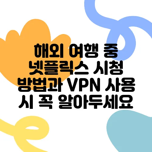 해외 여행 중 넷플릭스 시청 방법과 VPN 사용 시 꼭 알아두세요