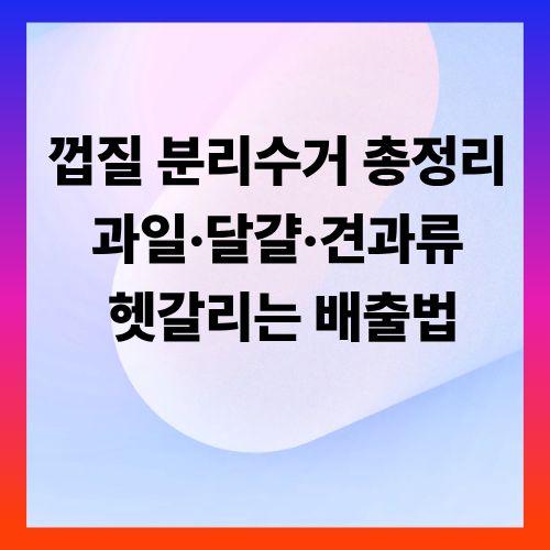 껍질 분리수거 총정리 ❘ 과일&middot;달걀&middot;견과류 헷갈리는 배출법