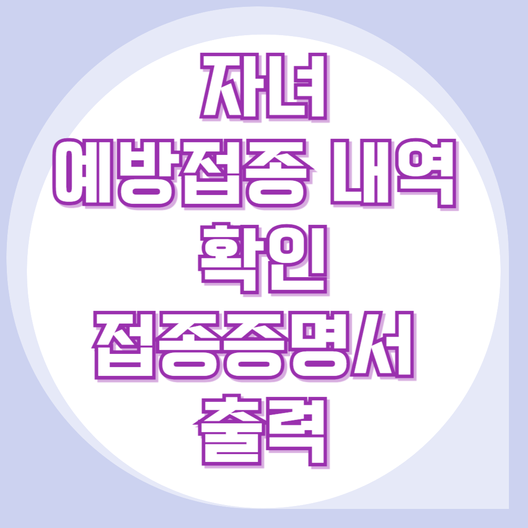 자녀-예방접종-내역-확인,-접종-증명서-출력하기