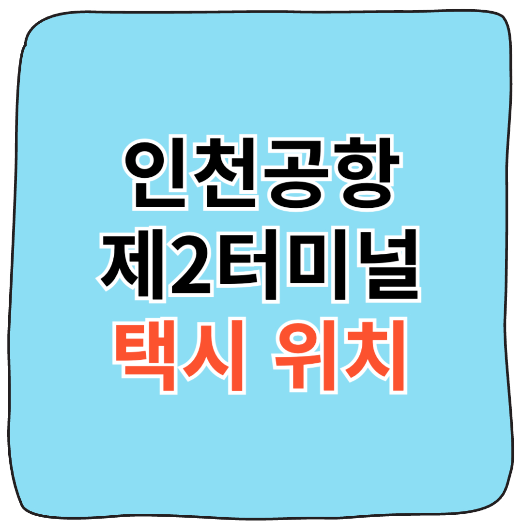 2025 인천공항 제2터미널 택시 승차장 위치 안내