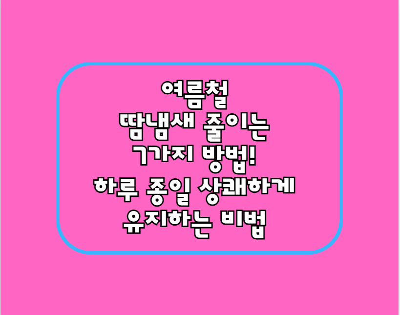 여름철 땀냄새 줄이는 7가지 방법! 하루 종일 상쾌하게 유지하는 비법