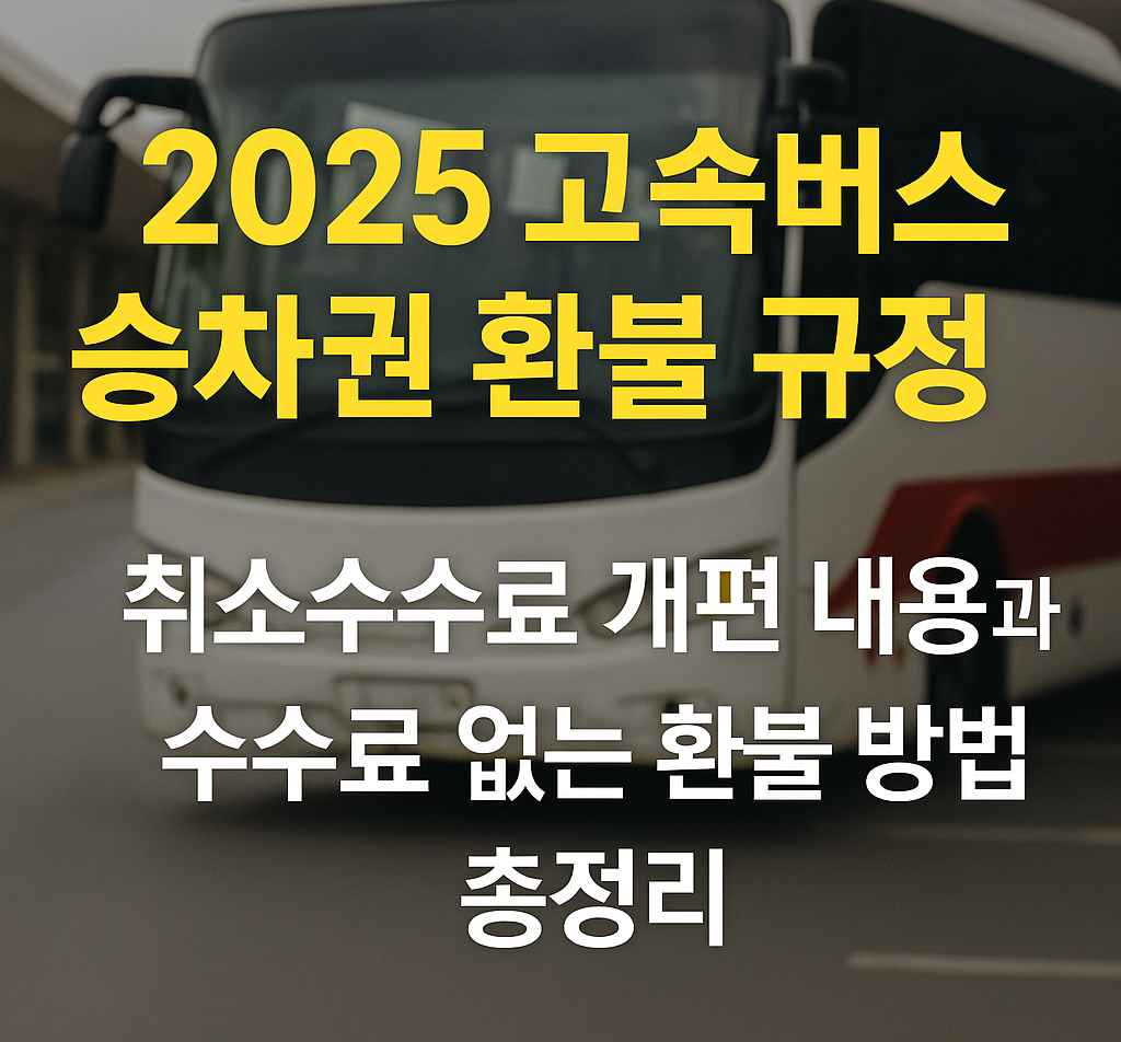 🚌 2025 고속버스 승차권 환불 규정 변경: 왜 수수료 개편이 필요했나?