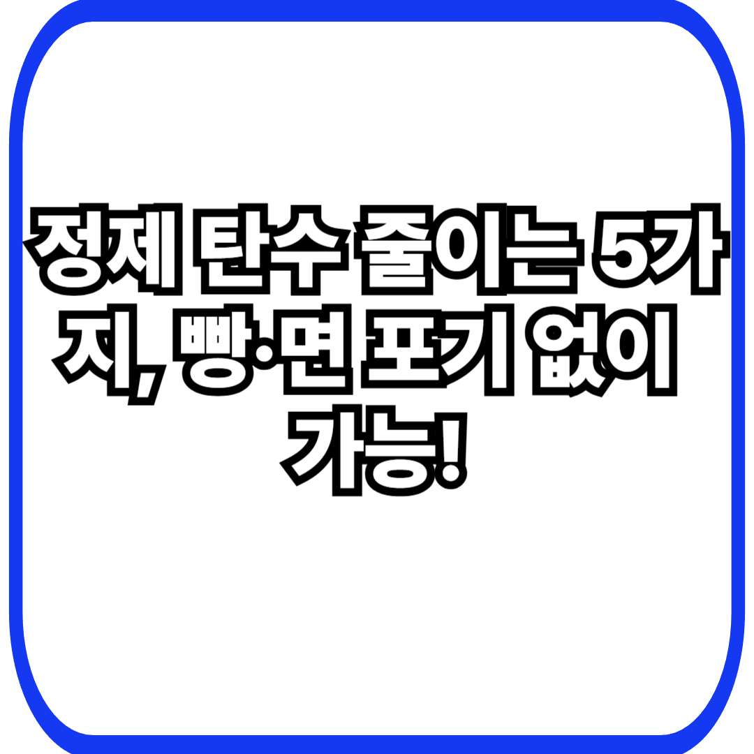 정제 탄수화물 줄이는 가장 쉬운 방법 5가지: 40대 여성 ‘빵·면·밥’ 포기 없이 덜 망하는 루틴