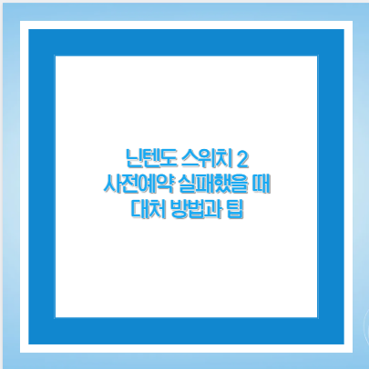 닌텐도 스위치 2 사전예약 실패했을 때 대처 방법과 팁