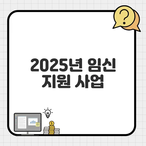 2025년 임신 지원 사업, 신청 대상부터 혜택까지! 똑똑하게 준비하세요