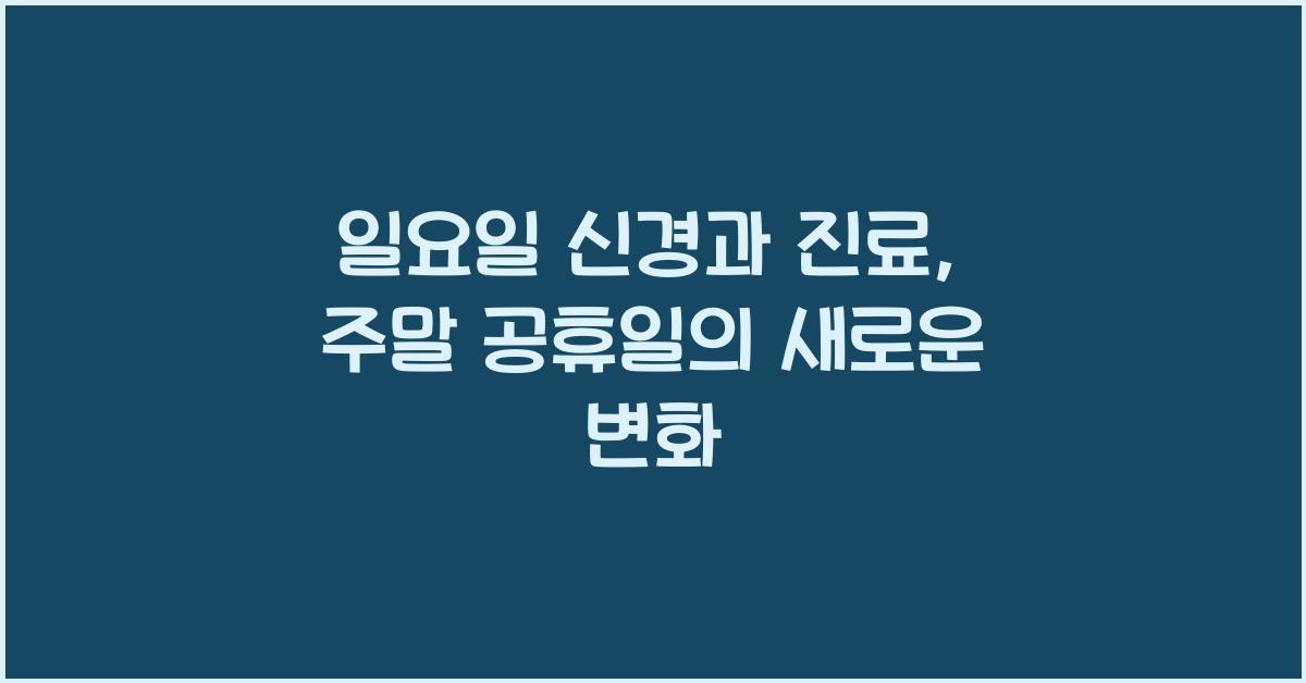 일요일 신경과 진료 주말 공휴일