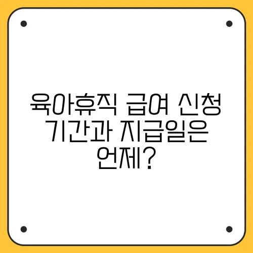 육아휴직 급여 신청 기간과 지급일은 언제?