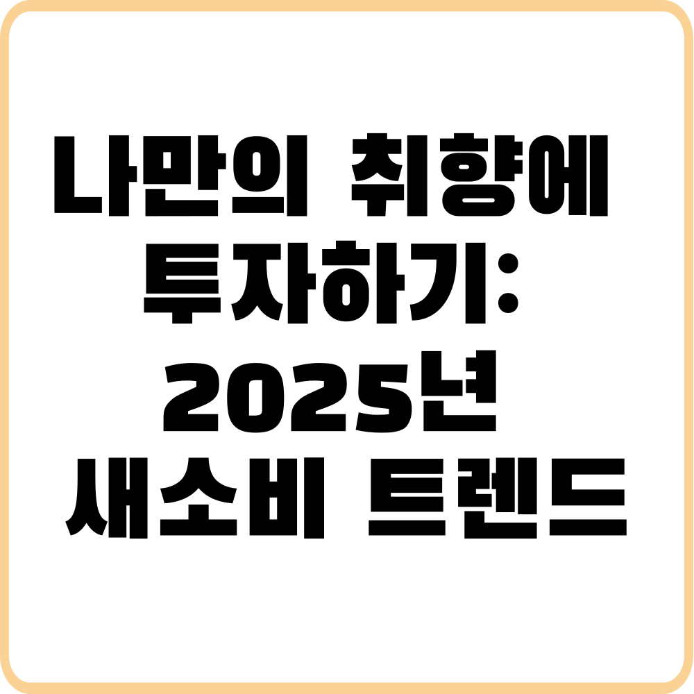 나만의 취향에 투자하기: 2025년 새로운 소비 트렌드