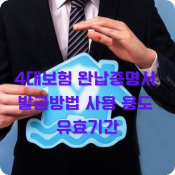 4대보험 완납증명서 발급방법 사용 용도 유효기간