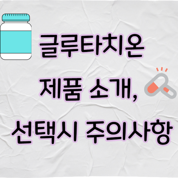 글루타치온 제품소개, 제품 선택시 주의사항