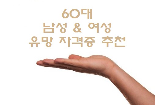 유망 자격증 추천! 60대 남성 자격증, 60대 여성 자격증 난이도, 추천이유, 전망