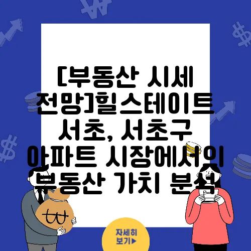 [부동산 시세 전망]힐스테이트 서초, 서초구 아파트 시장에서의 부동산 가치 분석