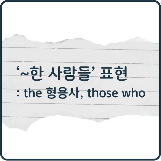 영어에서 “~한 사람들” 표현하는 법: the 형용사와 those who