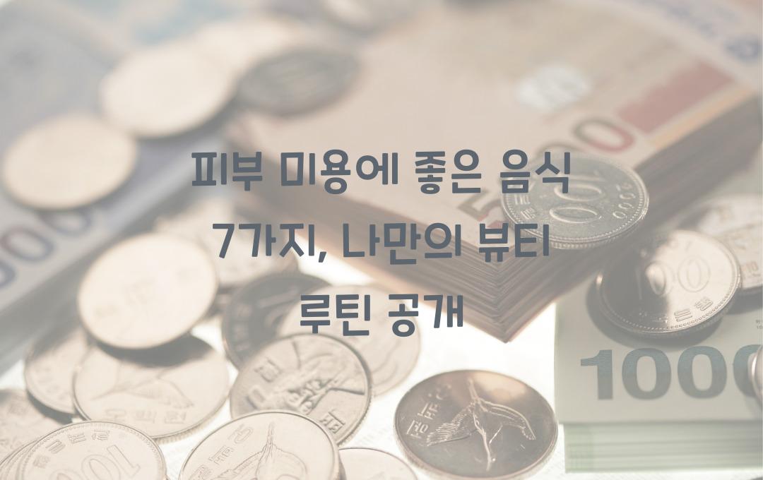  피부 미용에 좋은 음식 7가지, 먹는 뷰티 루틴
