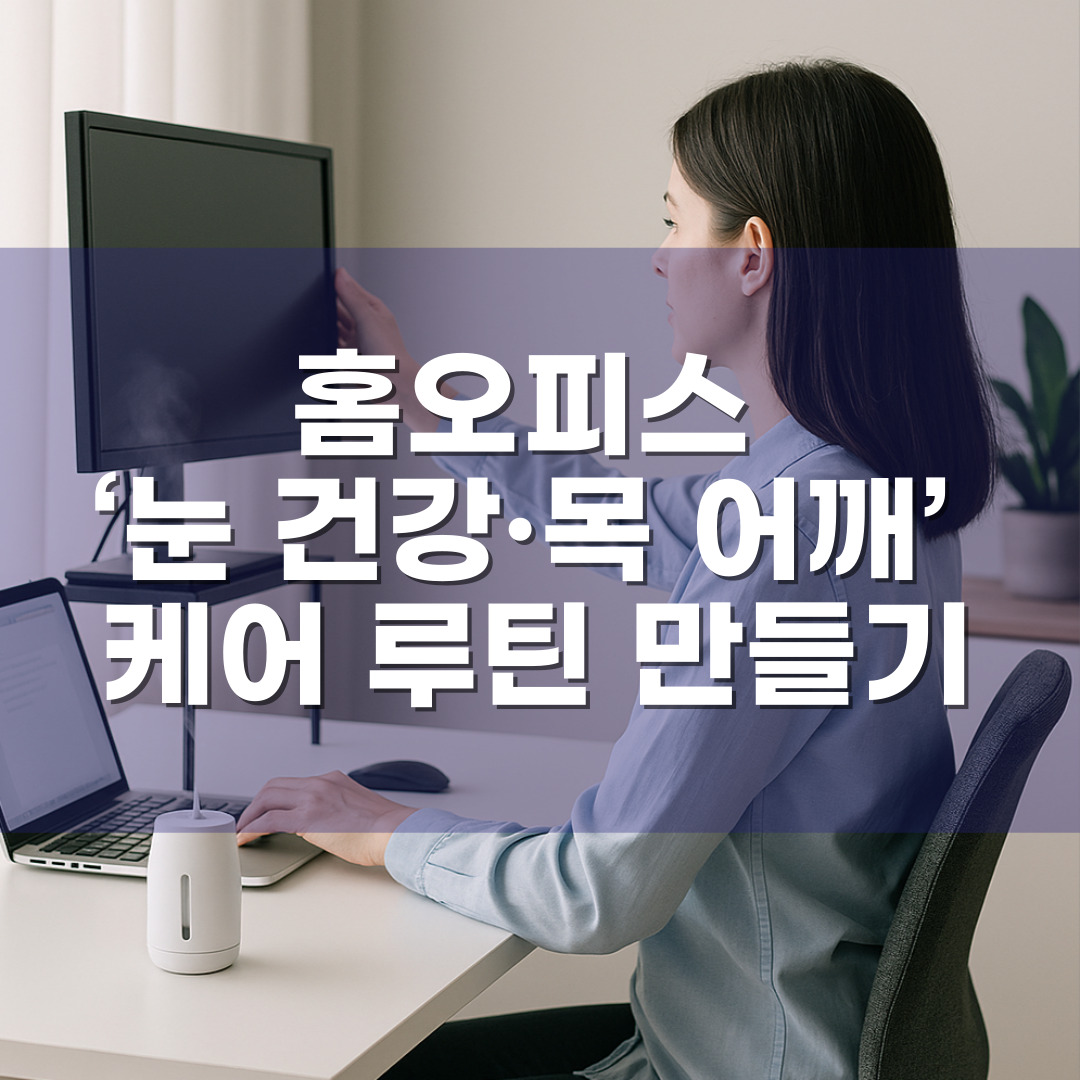 재택근무 장기화 대비: 홈오피스 &lsquo;눈 건강&middot;목 어깨&rsquo; 케어 루틴 만들기