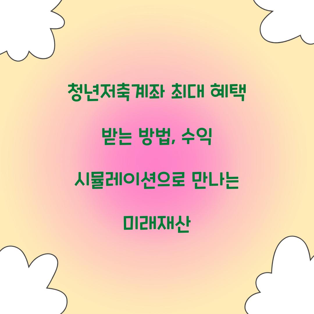 청년저축계좌 최대 혜택 받는 방법: 수익 시뮬레이션