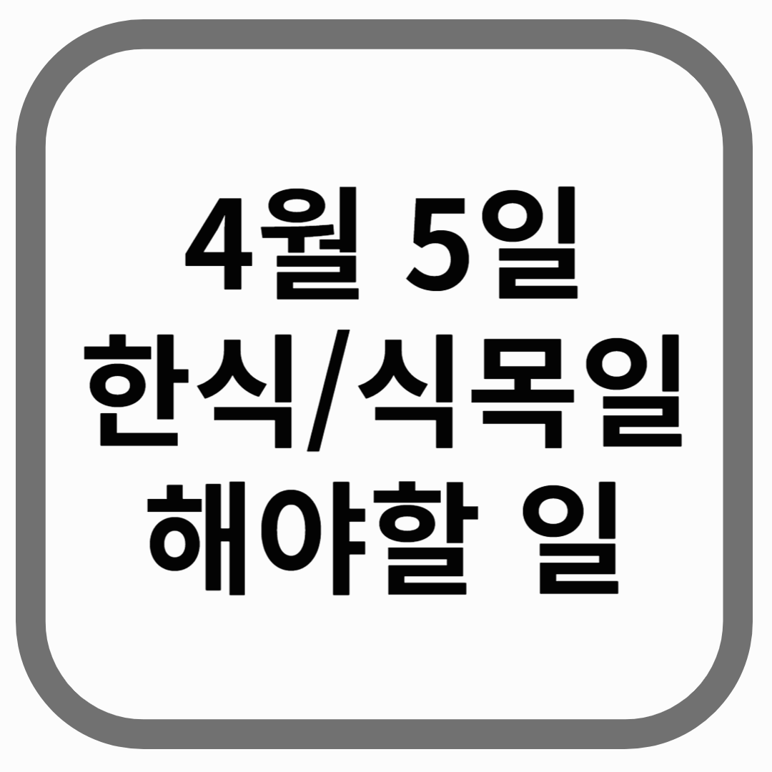 4월 5일 한식/식목일 해야 할 일이라고 적힌 썸네일