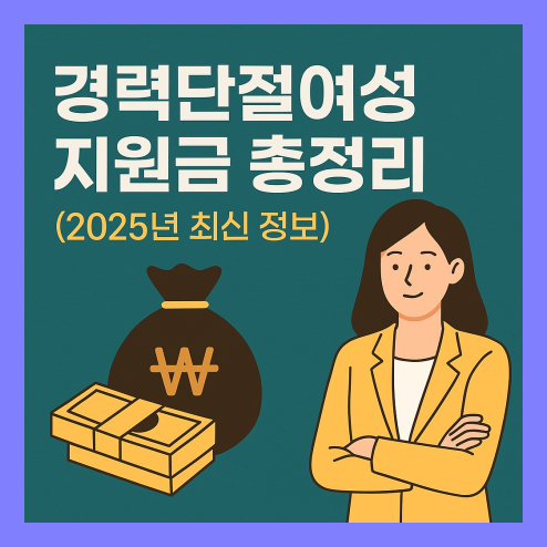 경력단절 여성 지원금 2025년 최신 정보 총정리!