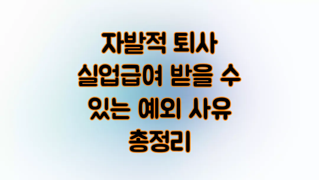 2025 자발적 퇴사 실업급여 받을 수 있는 예외 사유 총정리