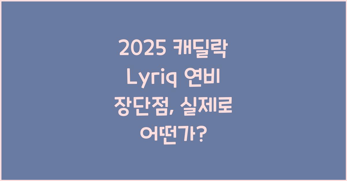 2025 캐딜락 Lyriq 연비 장단점