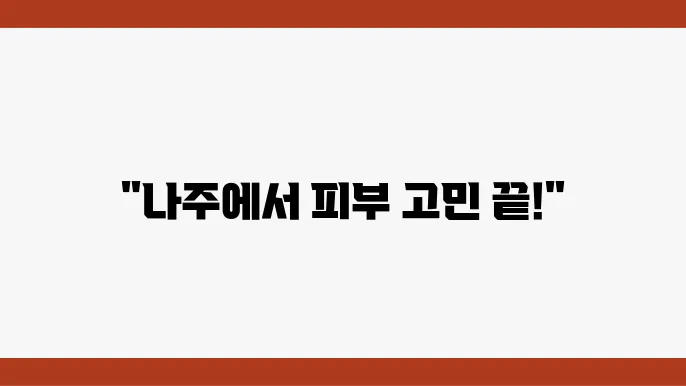 나주 피부과 추천 병원 후기 피부관리 전문의원 5곳