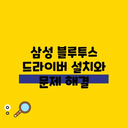 삼성 블루투스 드라이버 설치와 문제 해결, 꼭 확인하세요!