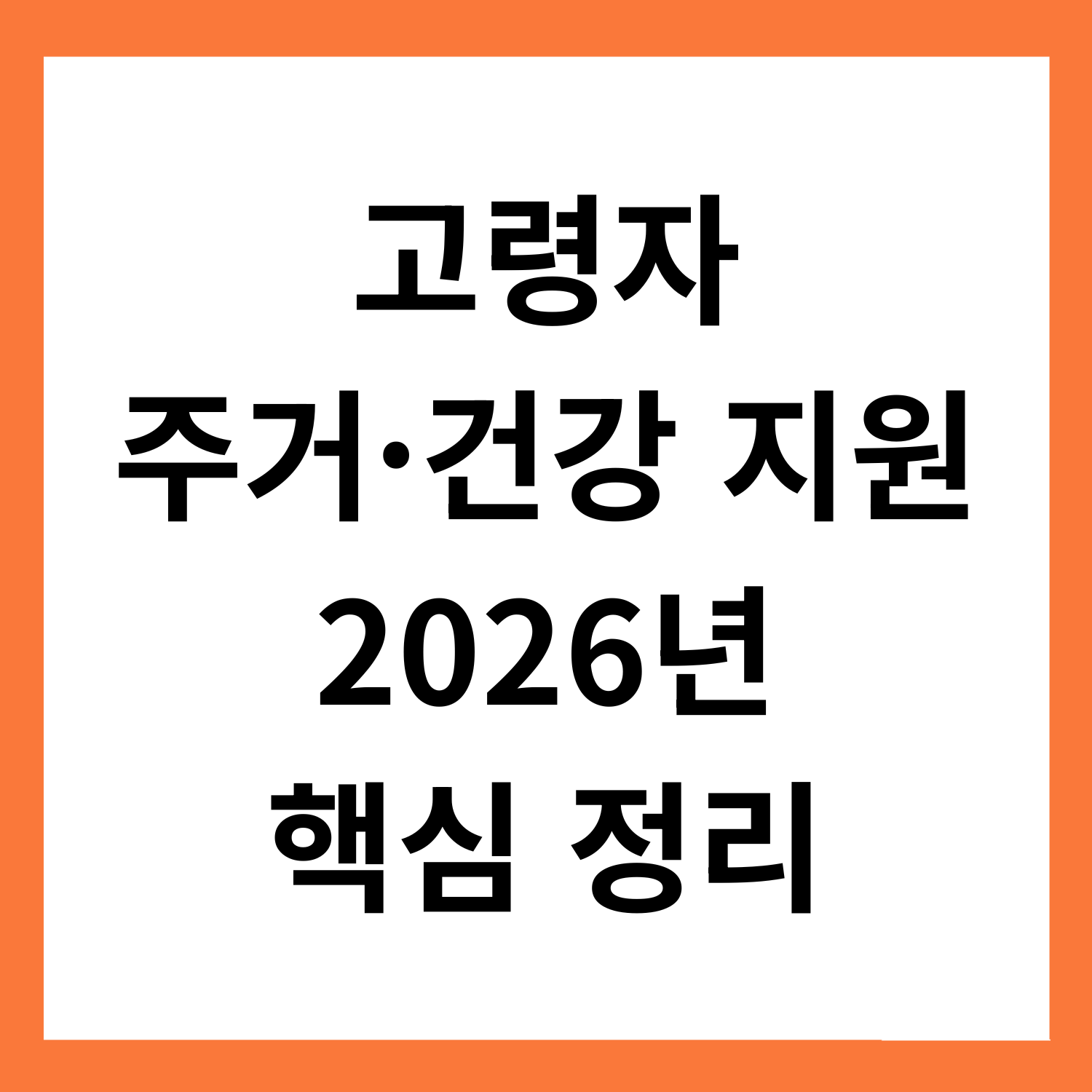 고령자
주거·건강 지원
2026년
핵심 정리