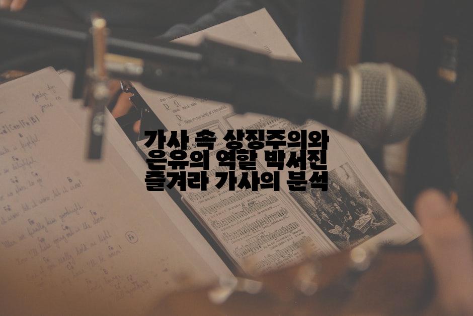 가사 속 상징주의와 은유의 역할 박서진 즐겨라 가사의 분석